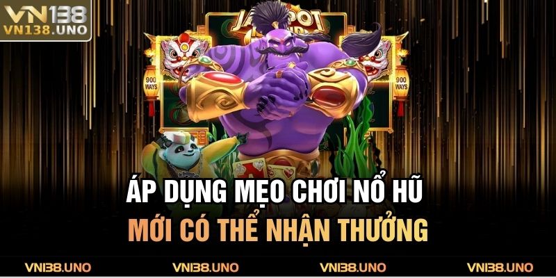 Áp dụng mẹo chơi nổ hũ mới có thể nhận thưởng