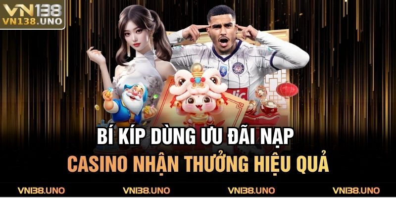 Bí kíp dùng ưu đãi nạp casino nhận thưởng hiệu quả