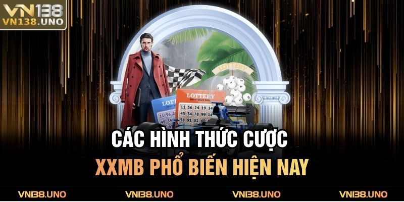 Tham Gia Xổ Số Miền Bắc VN138 – Cơ Hội Trúng Lớn Mỗi Ngày 3 Các hình thức cược XXMB phổ biến hiện nay
