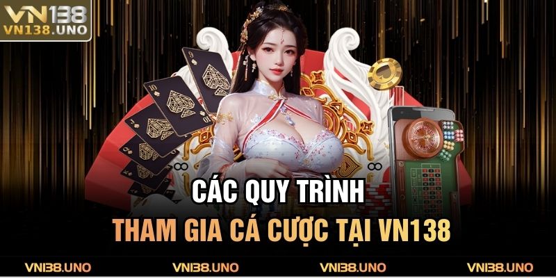 Các quy trình tham gia cá cược tại VN138