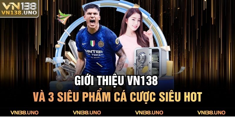 Giới Thiệu VN138 3 Giới thiệu VN138 và 3 siêu phẩm cá cược siêu hot