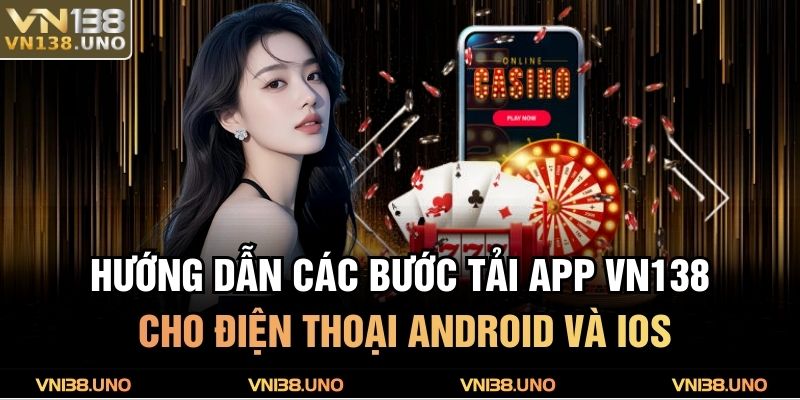 Tải App VN138 - Lợi Ích Cùng Hướng Dẫn Cài Đặt Chi Tiết 3 Hướng dẫn các bước tải app VN138 cho điện thoại Android và iOS
