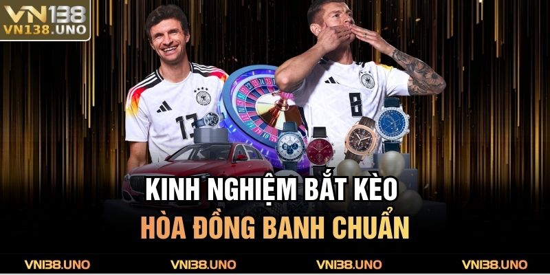 Kinh nghiệm bắt kèo hòa đồng banh chuẩn 
