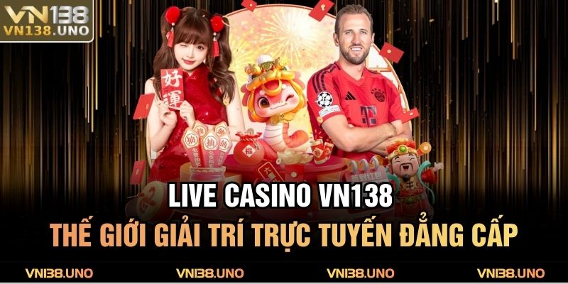 Live Casino VN138 - Thế Giới Giải Trí Trực Tuyến Đẳng Cấp 9 Live Casino VN138