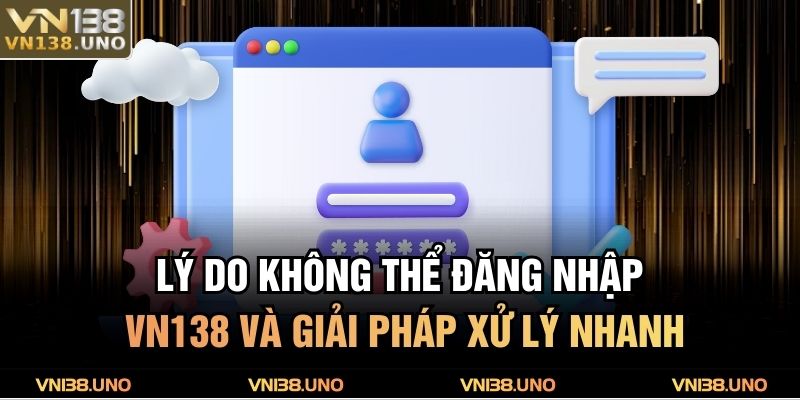 Lý do không thể đăng nhập VN138 và giải pháp xử lý nhanh