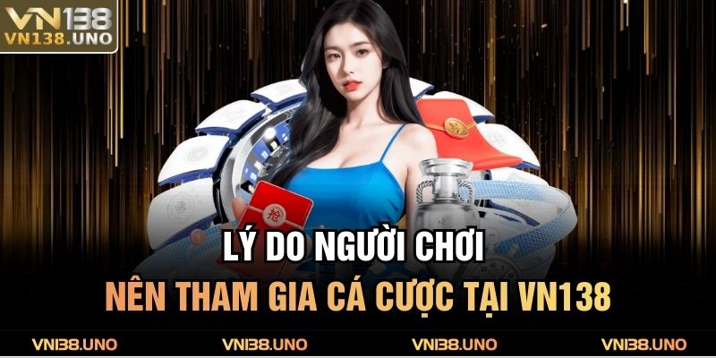 Lý do người chơi nên tham gia cá cược tại VN138