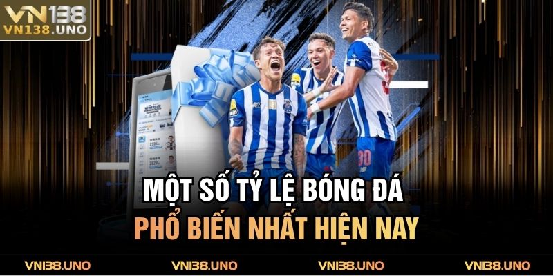 Một số tỷ lệ bóng đá phổ biến nhất hiện nay