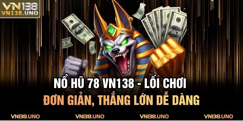 Nổ hũ 78 VN138 - Lối Chơi Đơn Giản, Thắng Lớn Dễ Dàng 5 Nổ hũ 78 VN138