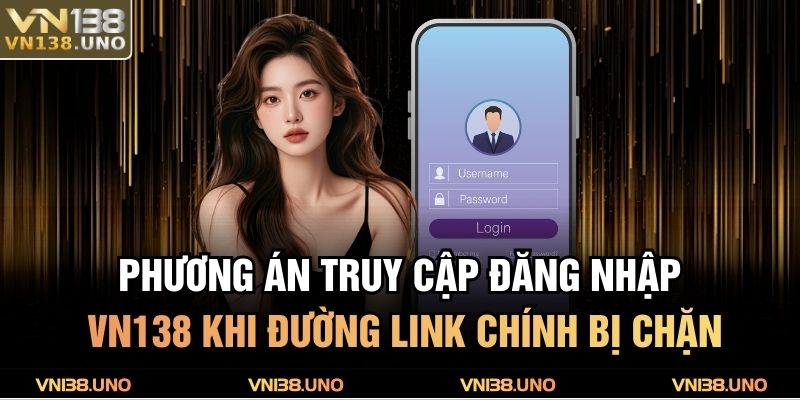 Phương án truy cập đăng nhập VN138 khi đường link chính bị chặn