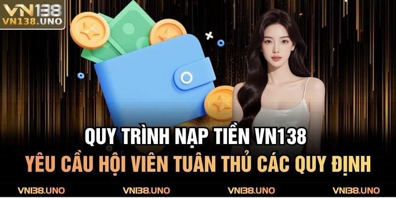 Quy trình nạp tiền VN138 yêu cầu hội viên tuân thủ các quy định
