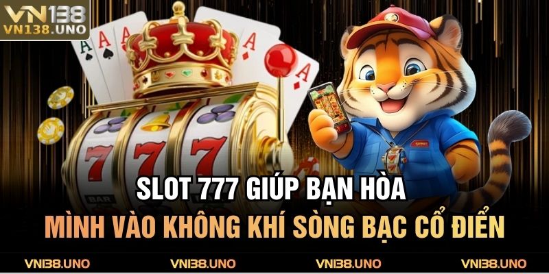 Slot 777 giúp bạn hòa mình vào không khí sòng bạc cổ điển