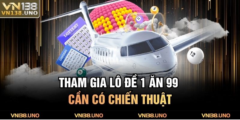 Lô Đề 1 Ăn 99 VN138 – Tỷ Lệ Thưởng Khủng Không Thể Bỏ Lỡ 2 Tham gia lô đề 1 ăn 99 cần có chiến thuật