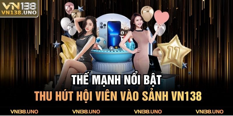 Giới Thiệu VN138 2 Thế mạnh nổi bật thu hút hội viên vào sảnh VN138