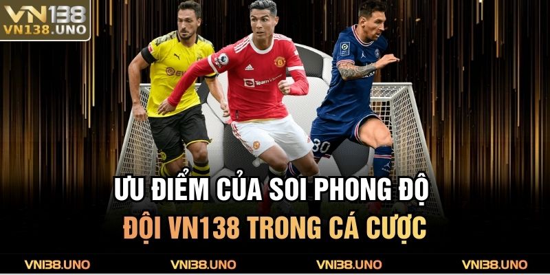 Ưu điểm của soi phong độ đội VN138 trong cá cược