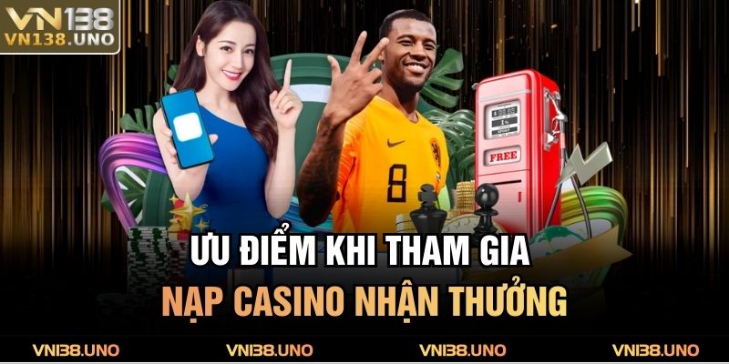 Ưu điểm khi tham gia nạp casino nhận thưởng